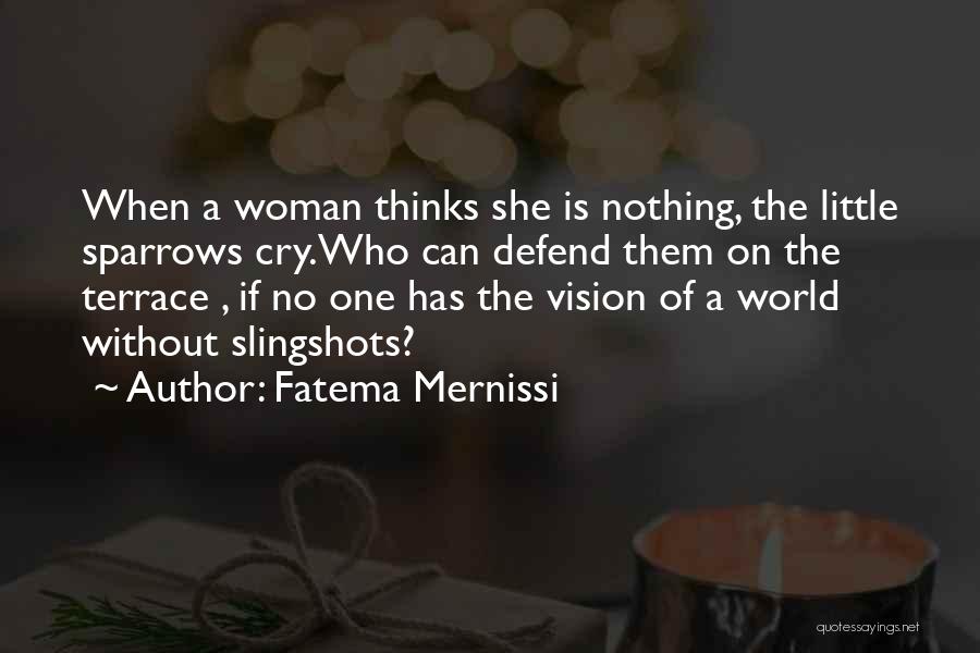 Fatema Mernissi Quotes: When A Woman Thinks She Is Nothing, The Little Sparrows Cry.who Can Defend Them On The Terrace , If No