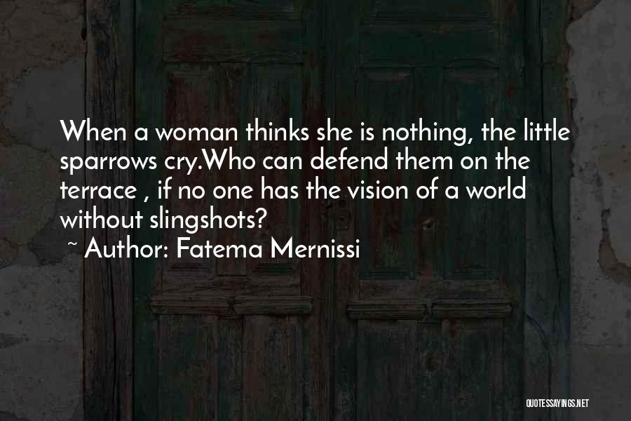 Fatema Mernissi Quotes: When A Woman Thinks She Is Nothing, The Little Sparrows Cry.who Can Defend Them On The Terrace , If No