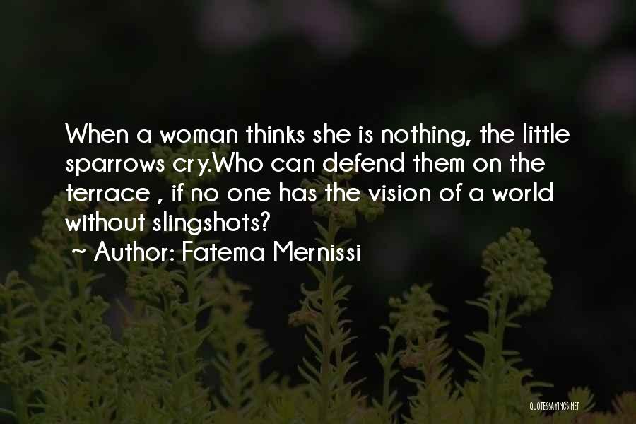 Fatema Mernissi Quotes: When A Woman Thinks She Is Nothing, The Little Sparrows Cry.who Can Defend Them On The Terrace , If No