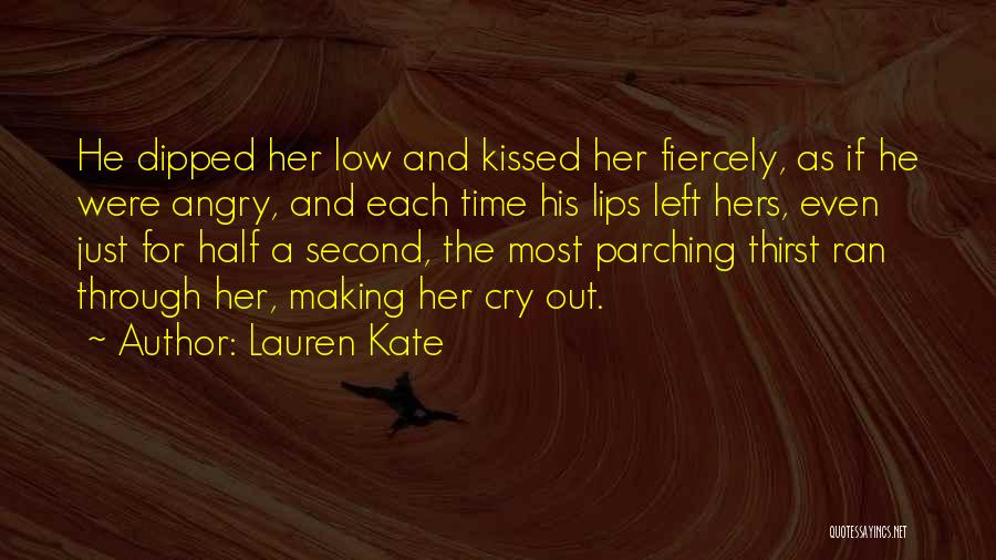 Lauren Kate Quotes: He Dipped Her Low And Kissed Her Fiercely, As If He Were Angry, And Each Time His Lips Left Hers,