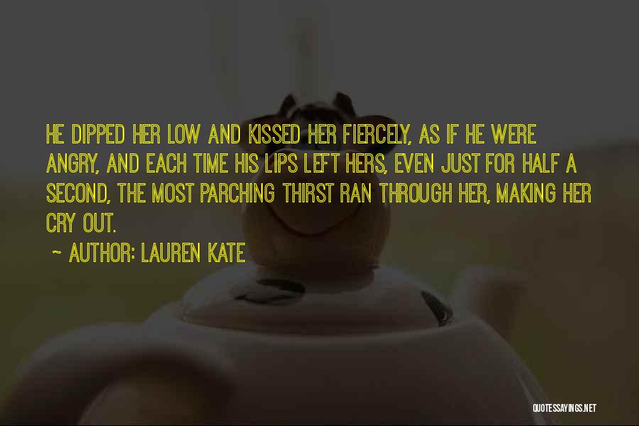Lauren Kate Quotes: He Dipped Her Low And Kissed Her Fiercely, As If He Were Angry, And Each Time His Lips Left Hers,