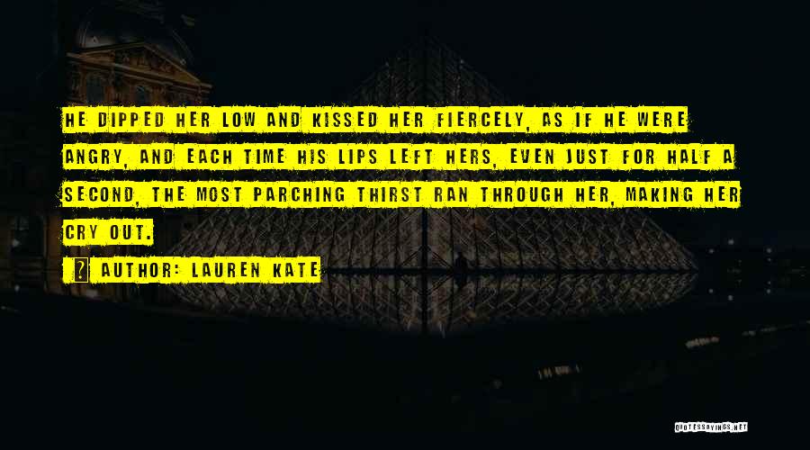 Lauren Kate Quotes: He Dipped Her Low And Kissed Her Fiercely, As If He Were Angry, And Each Time His Lips Left Hers,