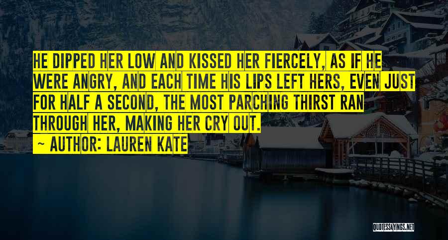 Lauren Kate Quotes: He Dipped Her Low And Kissed Her Fiercely, As If He Were Angry, And Each Time His Lips Left Hers,