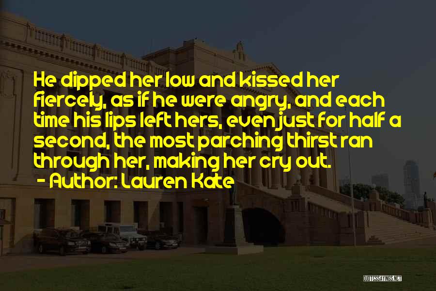 Lauren Kate Quotes: He Dipped Her Low And Kissed Her Fiercely, As If He Were Angry, And Each Time His Lips Left Hers,
