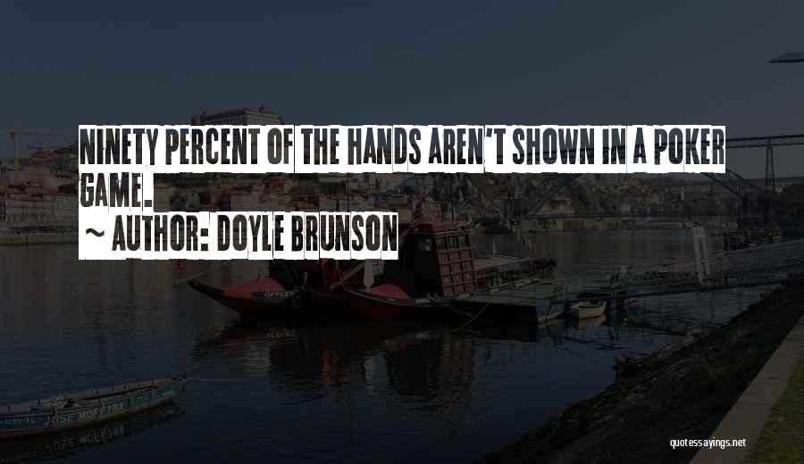 Doyle Brunson Quotes: Ninety Percent Of The Hands Aren't Shown In A Poker Game.