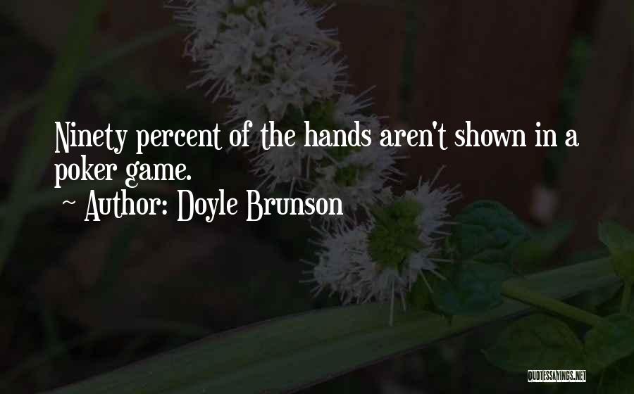 Doyle Brunson Quotes: Ninety Percent Of The Hands Aren't Shown In A Poker Game.