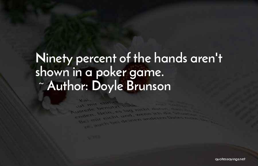 Doyle Brunson Quotes: Ninety Percent Of The Hands Aren't Shown In A Poker Game.