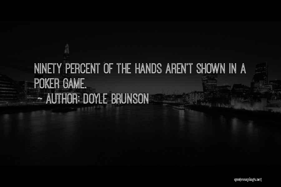 Doyle Brunson Quotes: Ninety Percent Of The Hands Aren't Shown In A Poker Game.