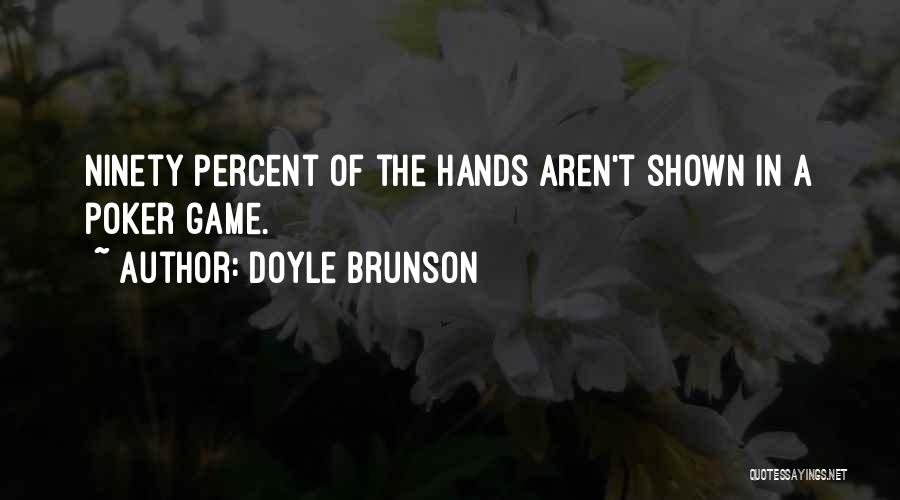 Doyle Brunson Quotes: Ninety Percent Of The Hands Aren't Shown In A Poker Game.