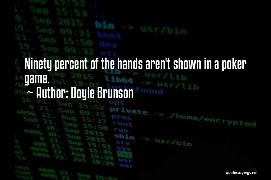 Doyle Brunson Quotes: Ninety Percent Of The Hands Aren't Shown In A Poker Game.