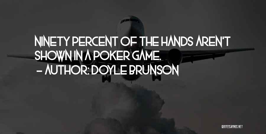 Doyle Brunson Quotes: Ninety Percent Of The Hands Aren't Shown In A Poker Game.