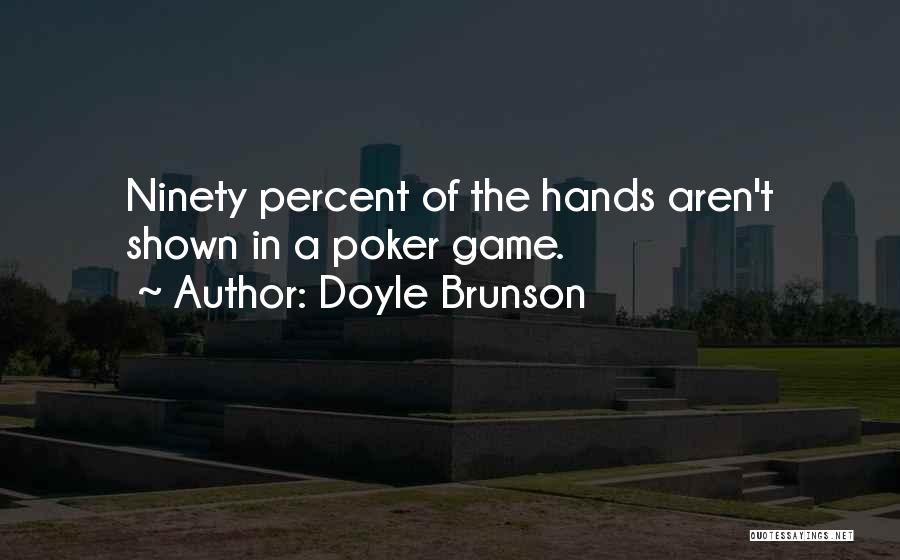 Doyle Brunson Quotes: Ninety Percent Of The Hands Aren't Shown In A Poker Game.