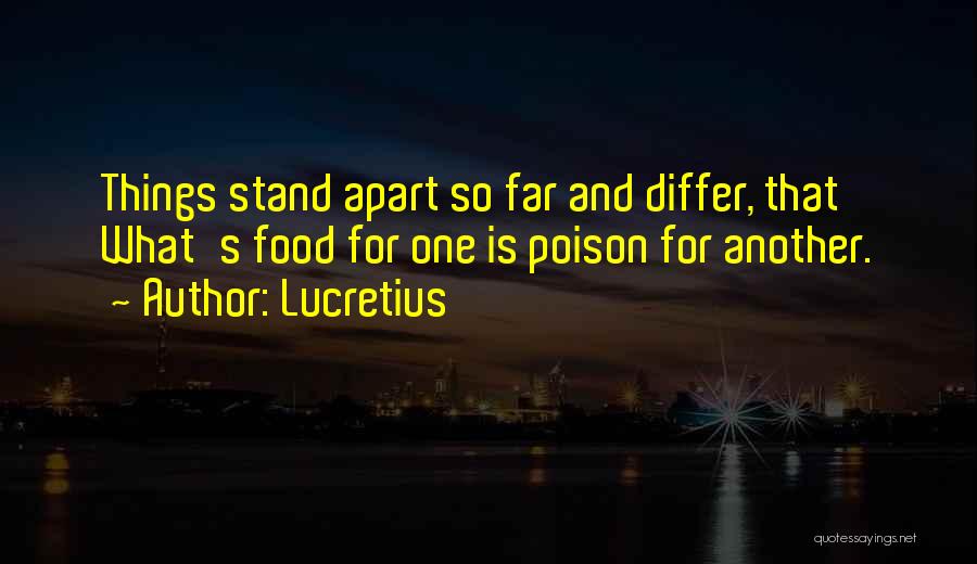 Lucretius Quotes: Things Stand Apart So Far And Differ, That What's Food For One Is Poison For Another.