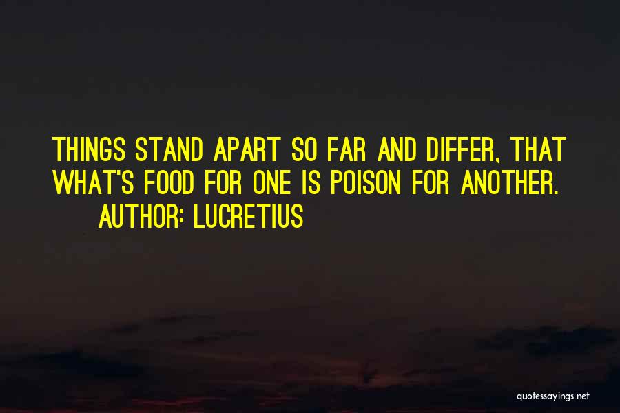 Lucretius Quotes: Things Stand Apart So Far And Differ, That What's Food For One Is Poison For Another.