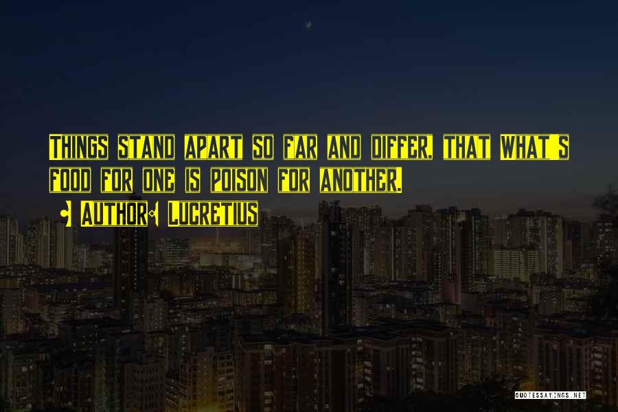 Lucretius Quotes: Things Stand Apart So Far And Differ, That What's Food For One Is Poison For Another.