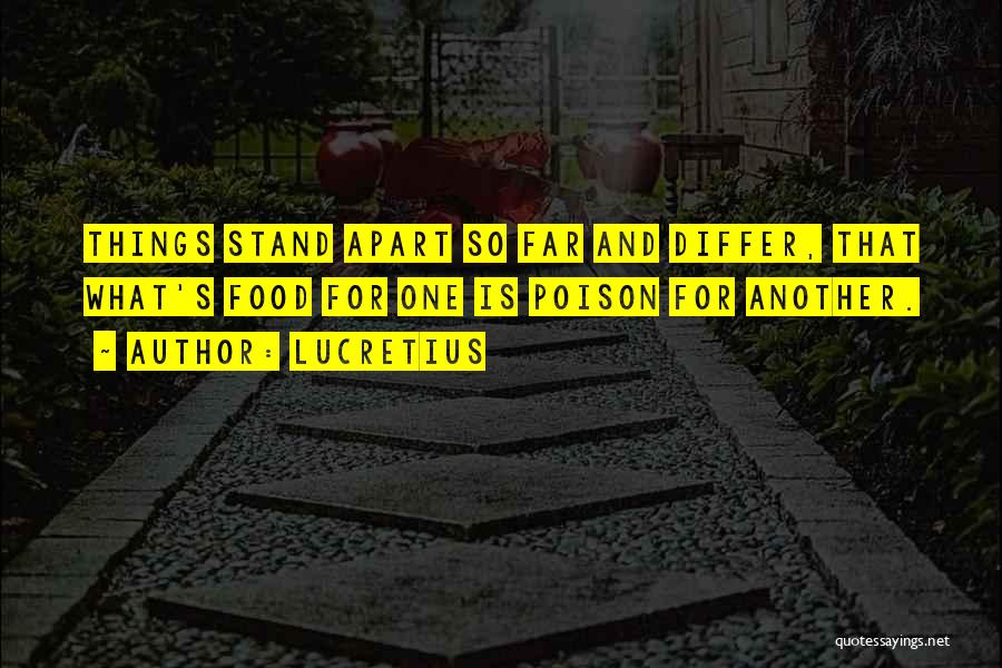 Lucretius Quotes: Things Stand Apart So Far And Differ, That What's Food For One Is Poison For Another.