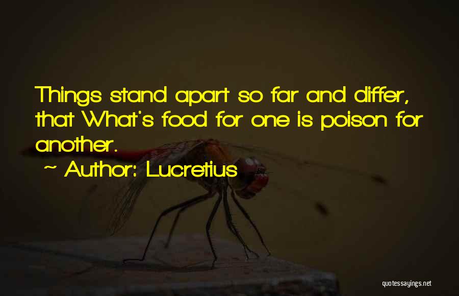 Lucretius Quotes: Things Stand Apart So Far And Differ, That What's Food For One Is Poison For Another.