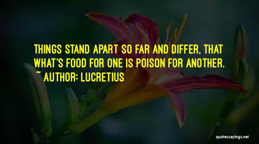 Lucretius Quotes: Things Stand Apart So Far And Differ, That What's Food For One Is Poison For Another.