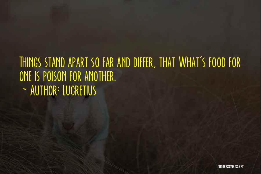 Lucretius Quotes: Things Stand Apart So Far And Differ, That What's Food For One Is Poison For Another.