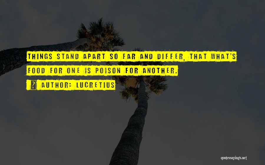 Lucretius Quotes: Things Stand Apart So Far And Differ, That What's Food For One Is Poison For Another.