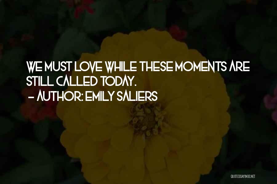 Emily Saliers Quotes: We Must Love While These Moments Are Still Called Today.