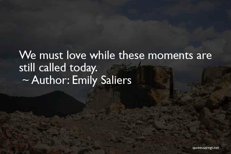Emily Saliers Quotes: We Must Love While These Moments Are Still Called Today.