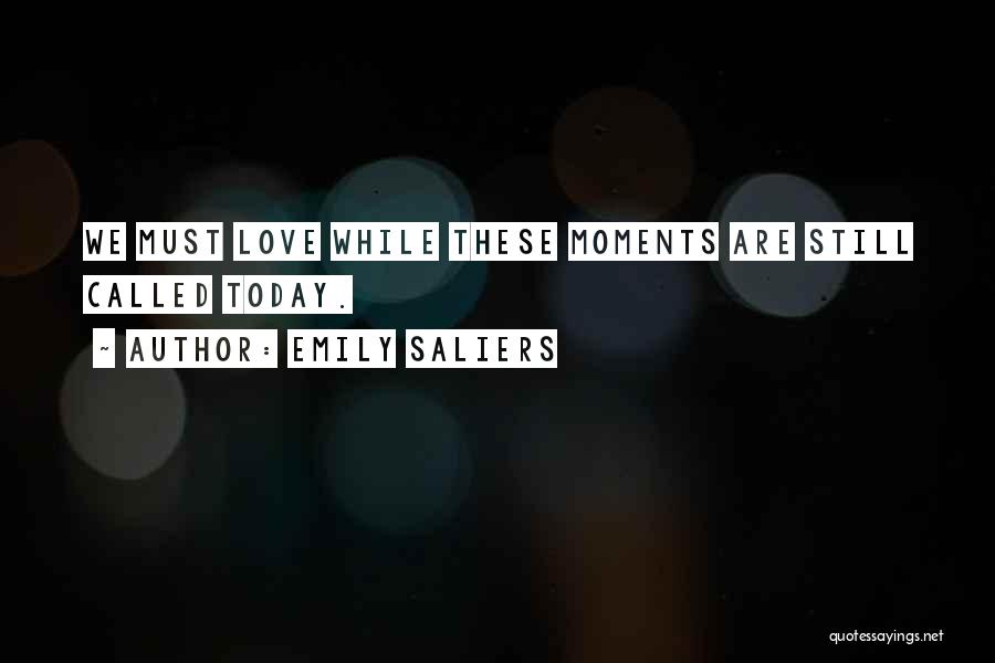 Emily Saliers Quotes: We Must Love While These Moments Are Still Called Today.