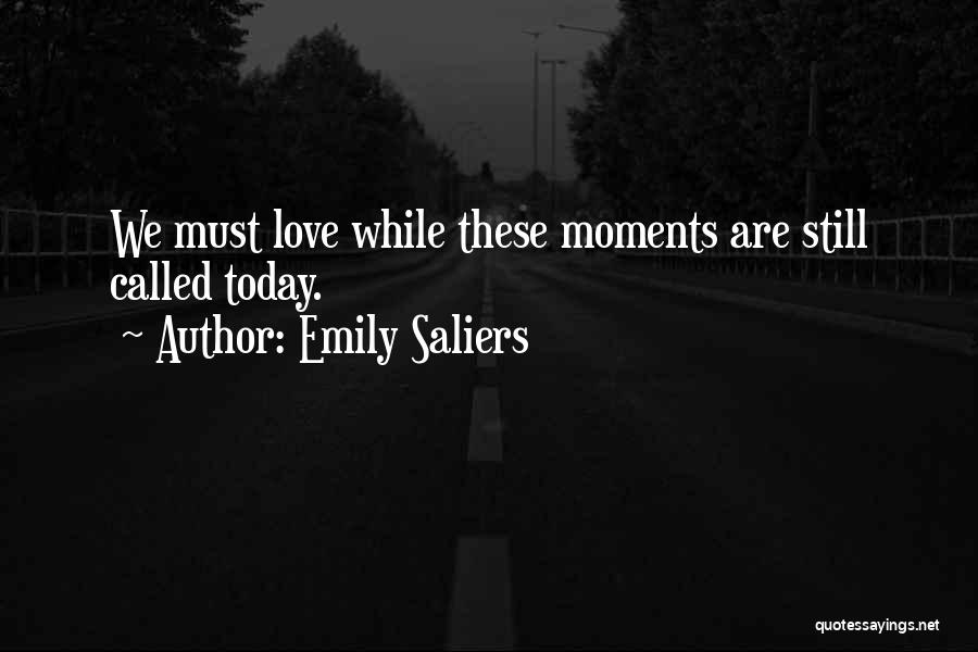 Emily Saliers Quotes: We Must Love While These Moments Are Still Called Today.