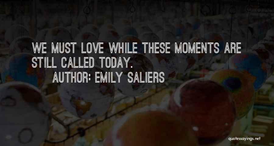 Emily Saliers Quotes: We Must Love While These Moments Are Still Called Today.