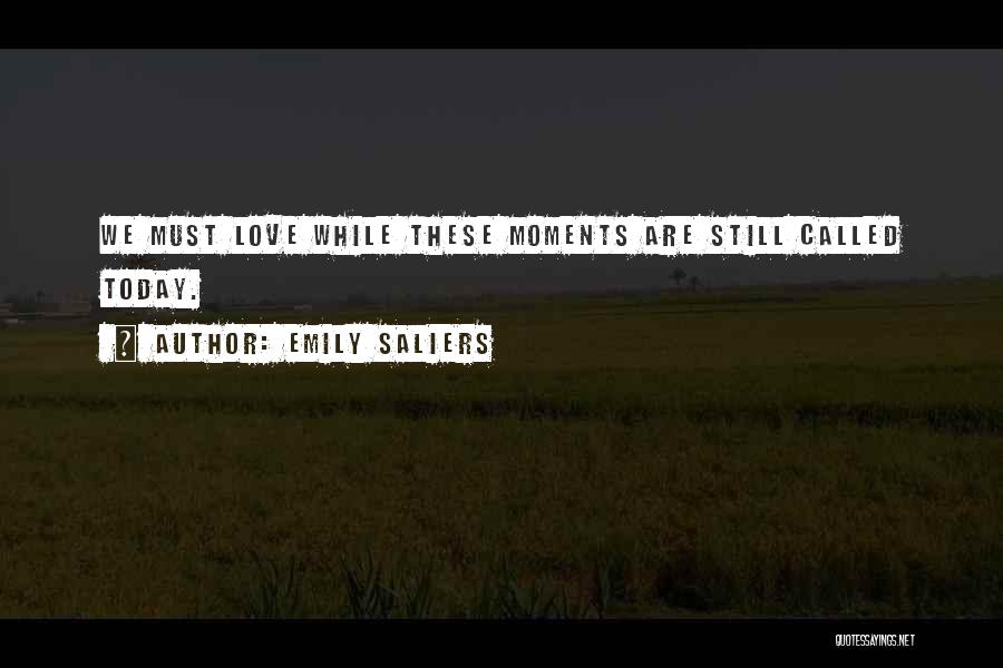 Emily Saliers Quotes: We Must Love While These Moments Are Still Called Today.