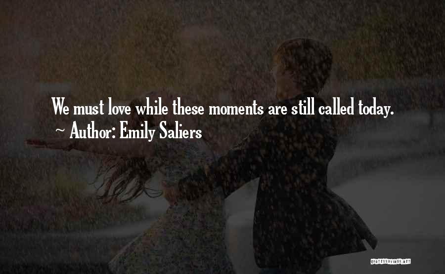 Emily Saliers Quotes: We Must Love While These Moments Are Still Called Today.