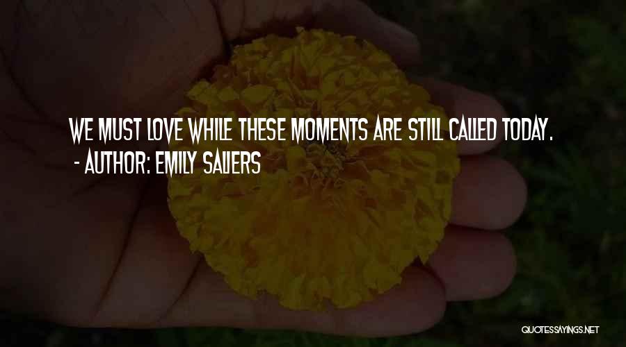 Emily Saliers Quotes: We Must Love While These Moments Are Still Called Today.