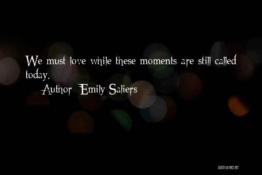 Emily Saliers Quotes: We Must Love While These Moments Are Still Called Today.