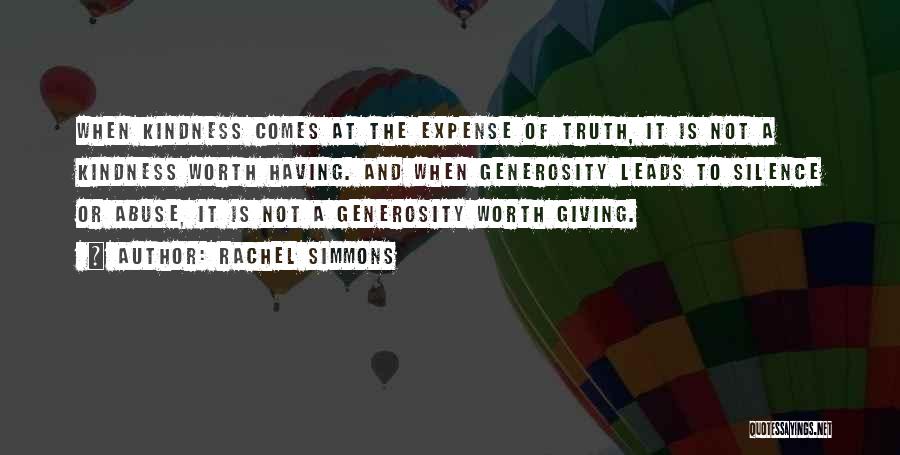 Rachel Simmons Quotes: When Kindness Comes At The Expense Of Truth, It Is Not A Kindness Worth Having. And When Generosity Leads To