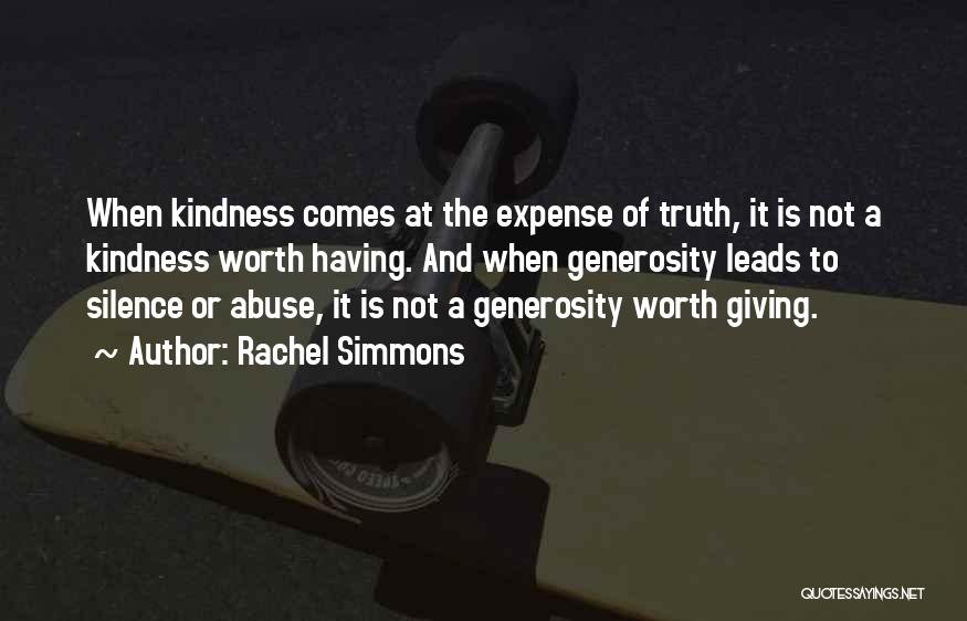 Rachel Simmons Quotes: When Kindness Comes At The Expense Of Truth, It Is Not A Kindness Worth Having. And When Generosity Leads To