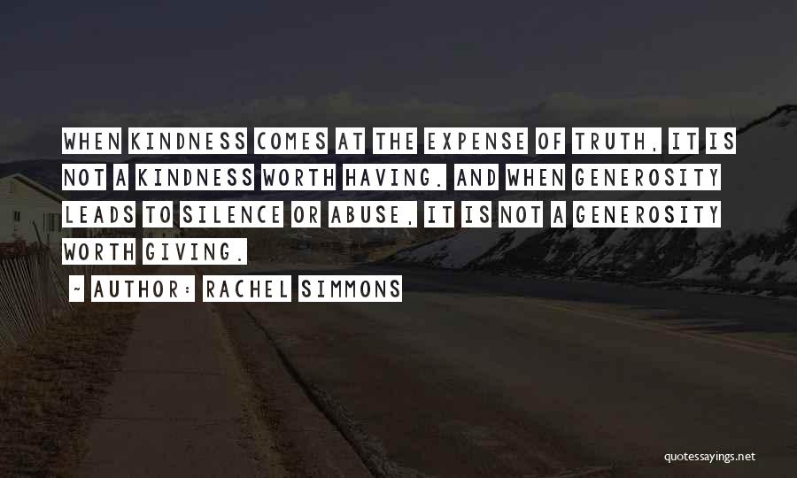 Rachel Simmons Quotes: When Kindness Comes At The Expense Of Truth, It Is Not A Kindness Worth Having. And When Generosity Leads To