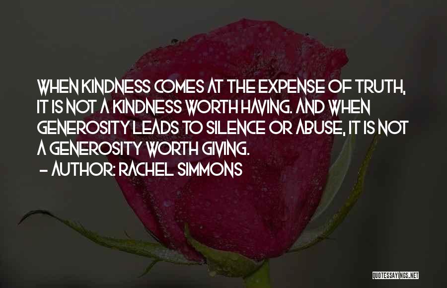 Rachel Simmons Quotes: When Kindness Comes At The Expense Of Truth, It Is Not A Kindness Worth Having. And When Generosity Leads To