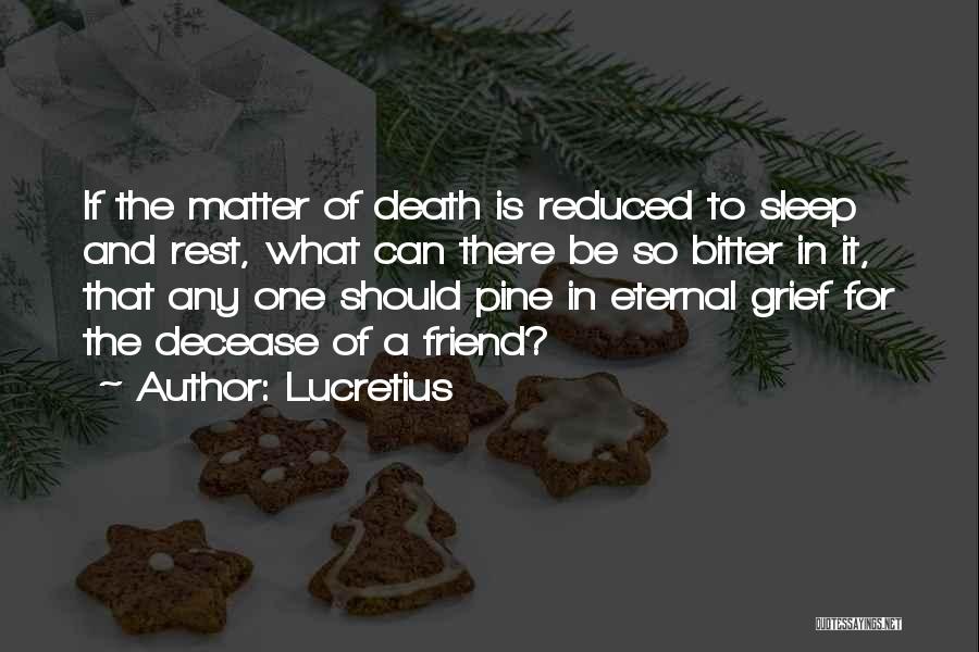 Lucretius Quotes: If The Matter Of Death Is Reduced To Sleep And Rest, What Can There Be So Bitter In It, That