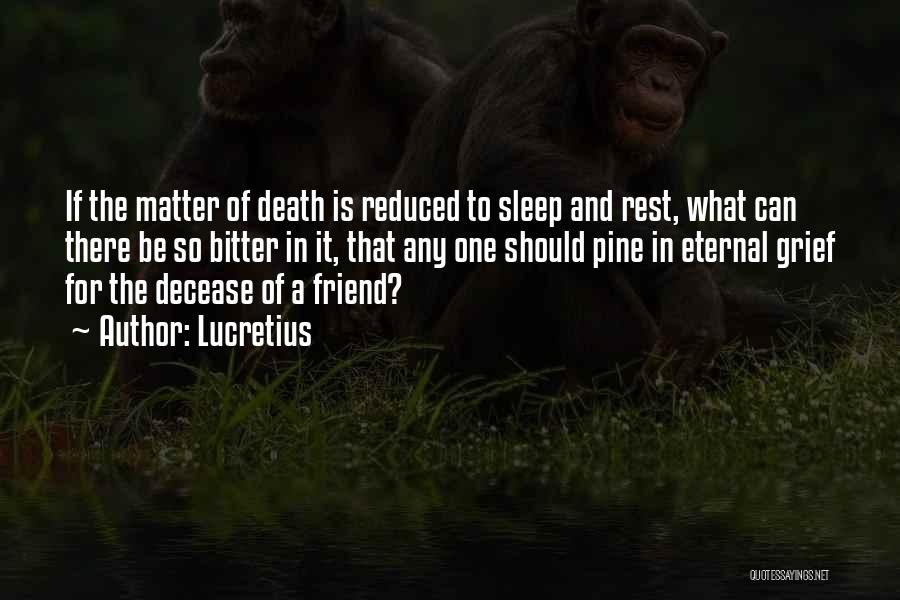 Lucretius Quotes: If The Matter Of Death Is Reduced To Sleep And Rest, What Can There Be So Bitter In It, That