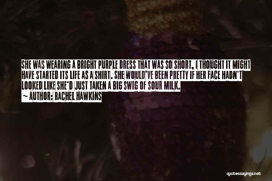 Rachel Hawkins Quotes: She Was Wearing A Bright Purple Dress That Was So Short, I Thought It Might Have Started Its Life As