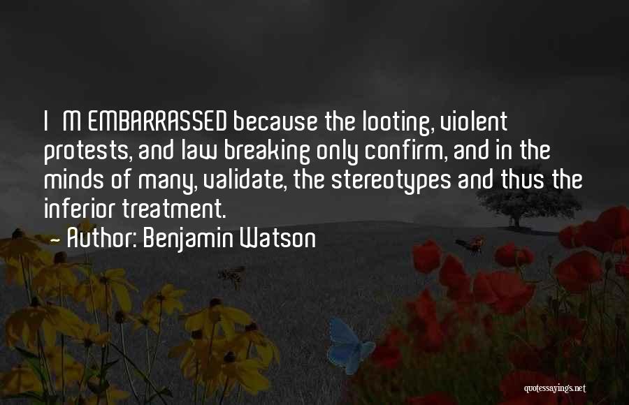 Benjamin Watson Quotes: I'm Embarrassed Because The Looting, Violent Protests, And Law Breaking Only Confirm, And In The Minds Of Many, Validate, The