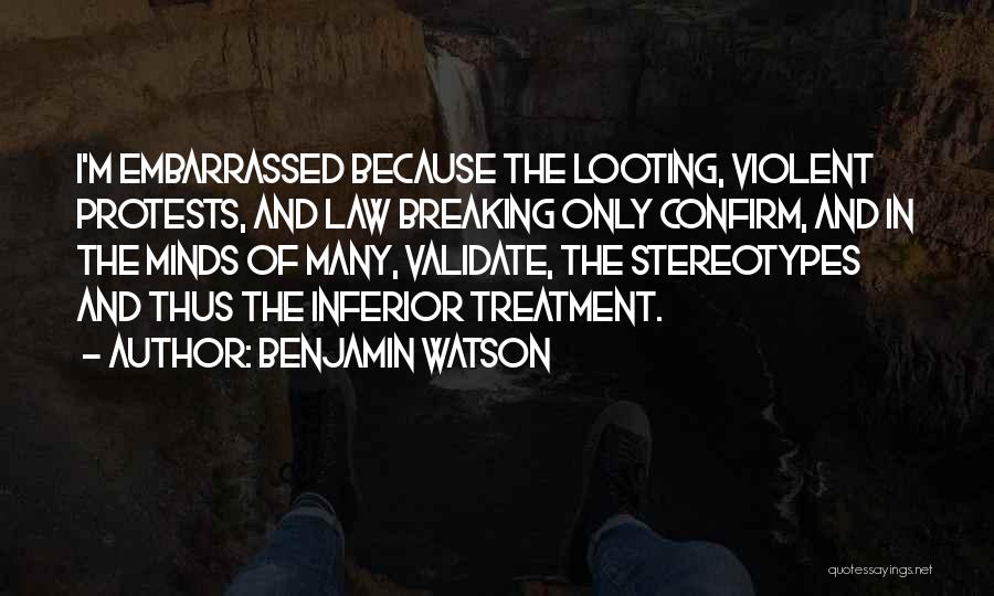 Benjamin Watson Quotes: I'm Embarrassed Because The Looting, Violent Protests, And Law Breaking Only Confirm, And In The Minds Of Many, Validate, The