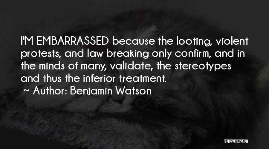 Benjamin Watson Quotes: I'm Embarrassed Because The Looting, Violent Protests, And Law Breaking Only Confirm, And In The Minds Of Many, Validate, The