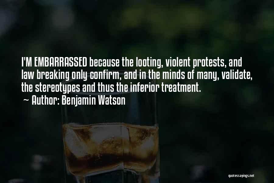 Benjamin Watson Quotes: I'm Embarrassed Because The Looting, Violent Protests, And Law Breaking Only Confirm, And In The Minds Of Many, Validate, The