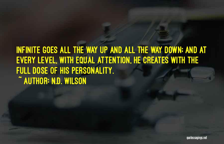 N.D. Wilson Quotes: Infinite Goes All The Way Up And All The Way Down; And At Every Level, With Equal Attention, He Creates