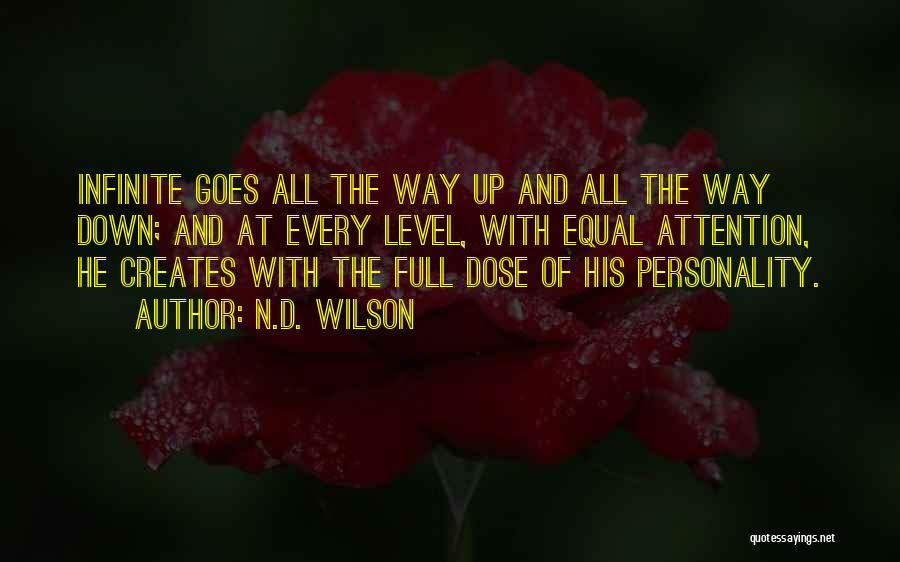 N.D. Wilson Quotes: Infinite Goes All The Way Up And All The Way Down; And At Every Level, With Equal Attention, He Creates