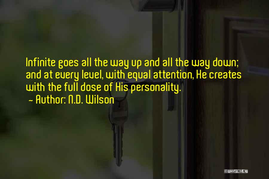 N.D. Wilson Quotes: Infinite Goes All The Way Up And All The Way Down; And At Every Level, With Equal Attention, He Creates