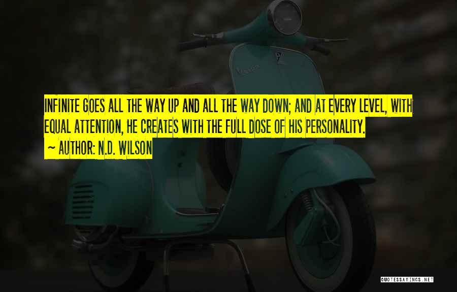 N.D. Wilson Quotes: Infinite Goes All The Way Up And All The Way Down; And At Every Level, With Equal Attention, He Creates