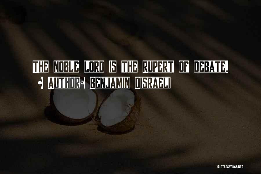 Benjamin Disraeli Quotes: The Noble Lord Is The Rupert Of Debate.