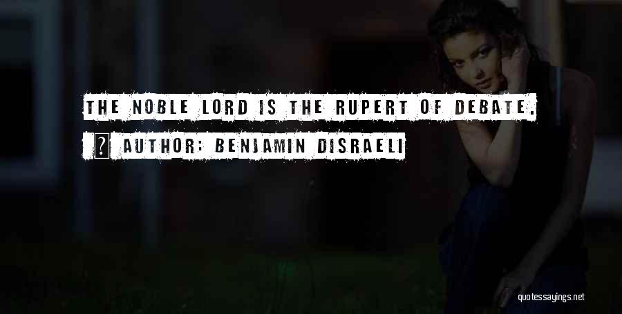 Benjamin Disraeli Quotes: The Noble Lord Is The Rupert Of Debate.